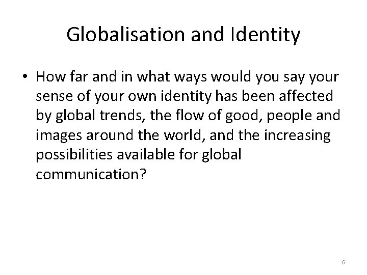 Globalisation and Identity • How far and in what ways would you say your