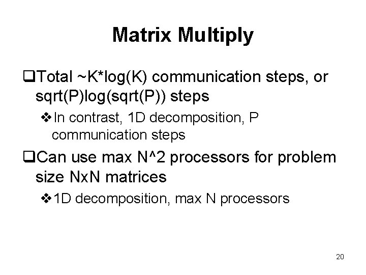 Matrix Multiply q. Total ~K*log(K) communication steps, or sqrt(P)log(sqrt(P)) steps v. In contrast, 1