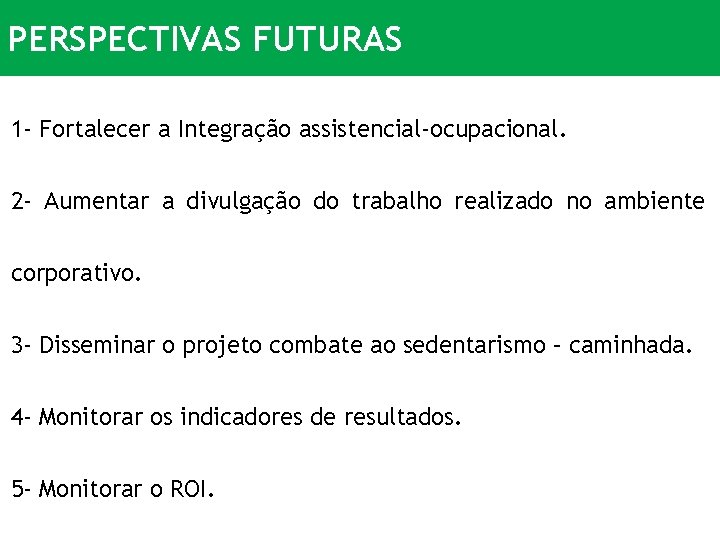 PERSPECTIVAS FUTURAS 1 - Fortalecer a Integração assistencial-ocupacional. 2 - Aumentar a divulgação do