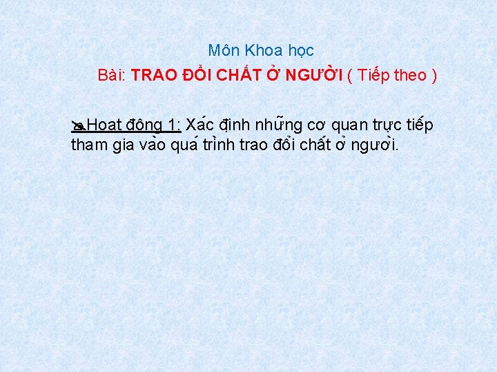 Môn Khoa học Bài: TRAO ĐỔI CHẤT Ở NGƯỜI ( Tiếp theo ) Hoạt