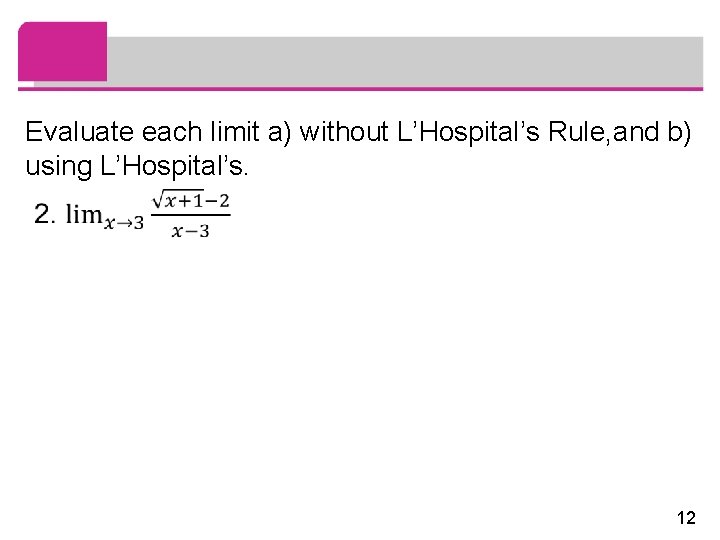 Evaluate each limit a) without L’Hospital’s Rule, and b) using L’Hospital’s. 12 