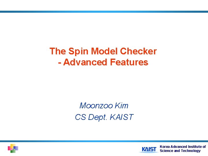 The Spin Model Checker - Advanced Features Moonzoo Kim CS Dept. KAIST Korea Advanced