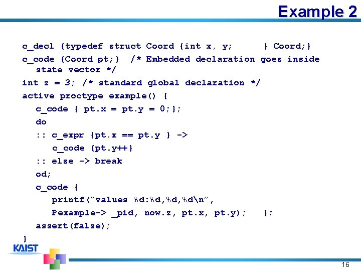 Example 2 c_decl {typedef struct Coord {int x, y; } Coord; } c_code {Coord