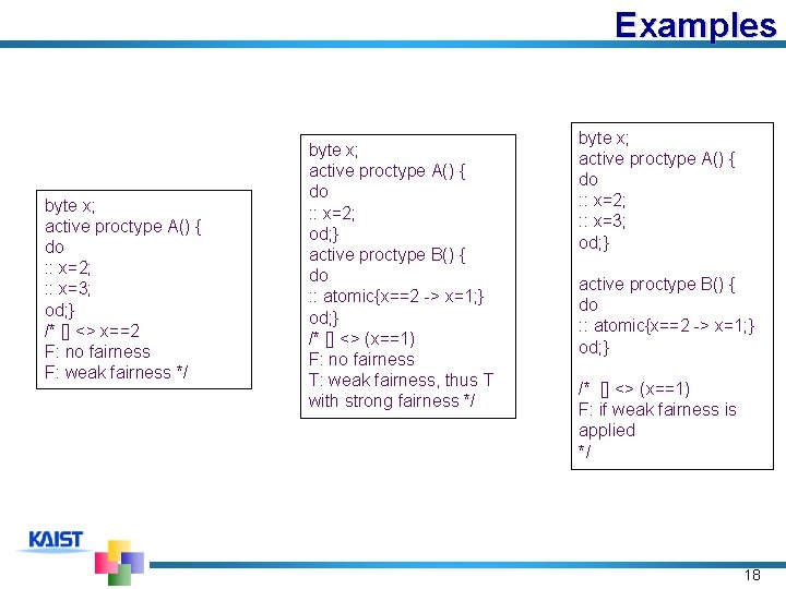 Examples byte x; active proctype A() { do : : x=2; : : x=3;