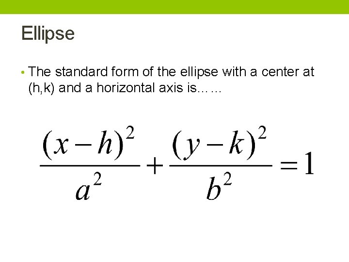 Ellipse • The standard form of the ellipse with a center at (h, k) Ellipse • The standard form of the ellipse with a center at (h, k)