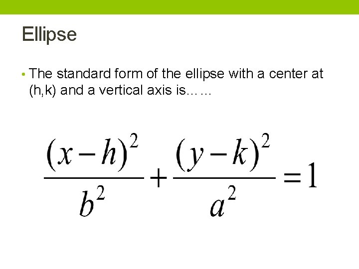 Ellipse • The standard form of the ellipse with a center at (h, k) Ellipse • The standard form of the ellipse with a center at (h, k)