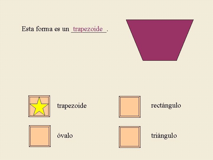 Esta forma es un _____. trapezoide rectángulo óvalo triángulo 