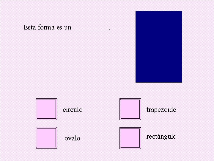 Esta forma es un _____. círculo trapezoide óvalo rectángulo 