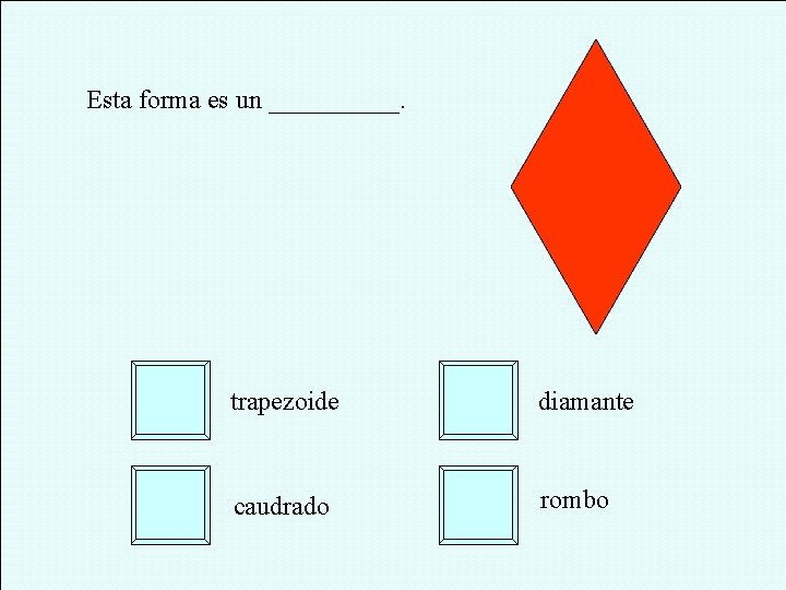 Esta forma es un _____. trapezoide diamante caudrado rombo 