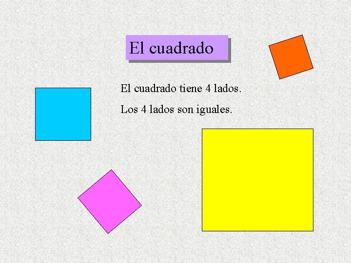 El cuadrado tiene 4 lados. Los 4 lados son iguales. 