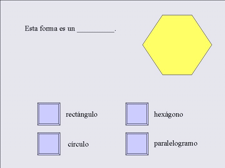 Esta forma es un _____. rectángulo hexágono círculo paralelogramo 