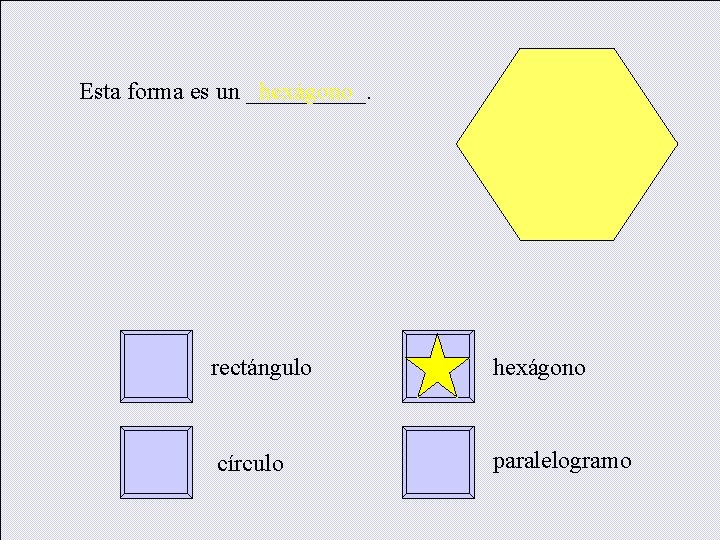 Esta forma es un _____. hexágono rectángulo hexágono círculo paralelogramo 
