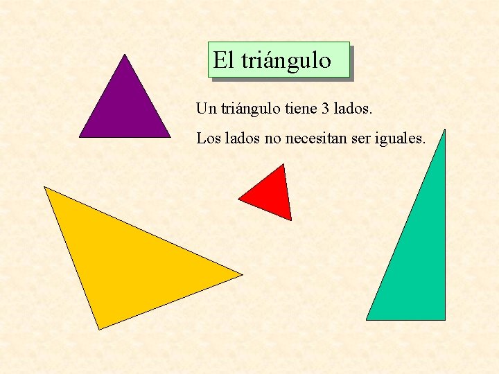 El triángulo Un triángulo tiene 3 lados. Los lados no necesitan ser iguales. 