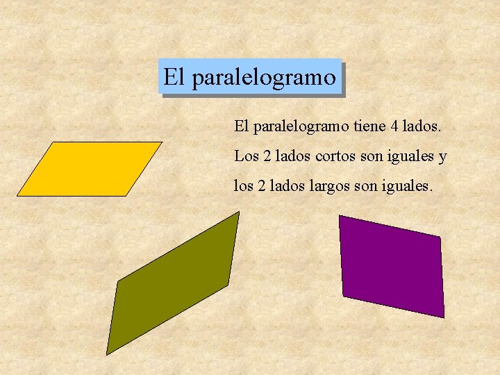El paralelogramo tiene 4 lados. Los 2 lados cortos son iguales y los 2