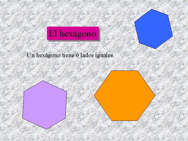 El hexágono Un hexágono tiene 6 lados iguales. 