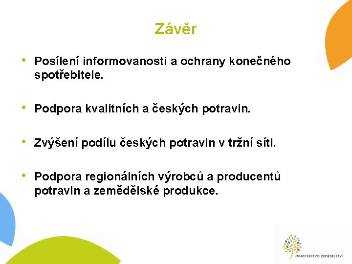 Závěr • Posílení informovanosti a ochrany konečného spotřebitele. • Podpora kvalitních a českých potravin.