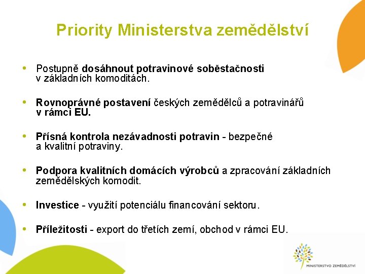 Priority Ministerstva zemědělství • Postupně dosáhnout potravinové soběstačnosti v základních komoditách. • Rovnoprávné postavení