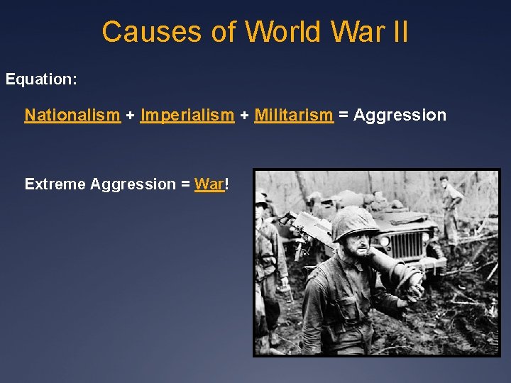 Causes of World War II Equation: Nationalism + Imperialism + Militarism = Aggression Extreme