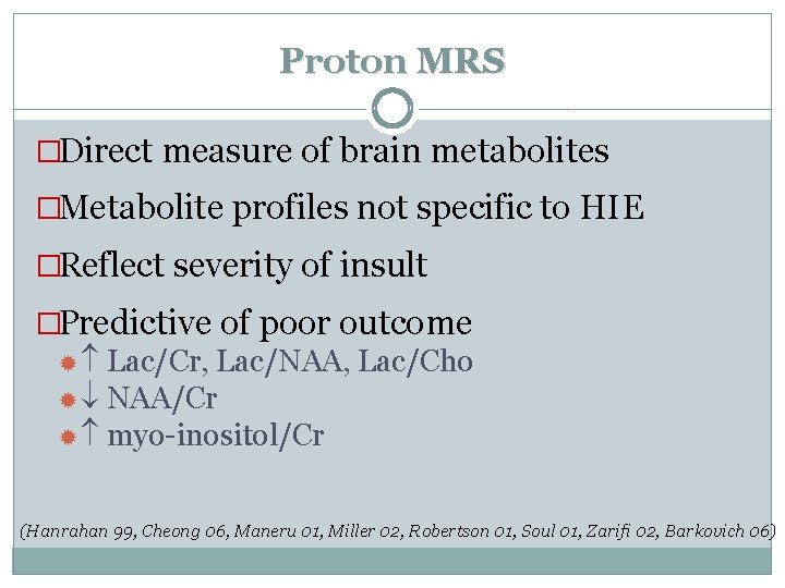 Proton MRS �Direct measure of brain metabolites �Metabolite profiles not specific to HIE �Reflect