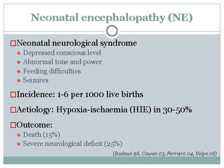 Neonatal encephalopathy (NE) �Neonatal neurological syndrome Depressed conscious level Abnormal tone and power Feeding