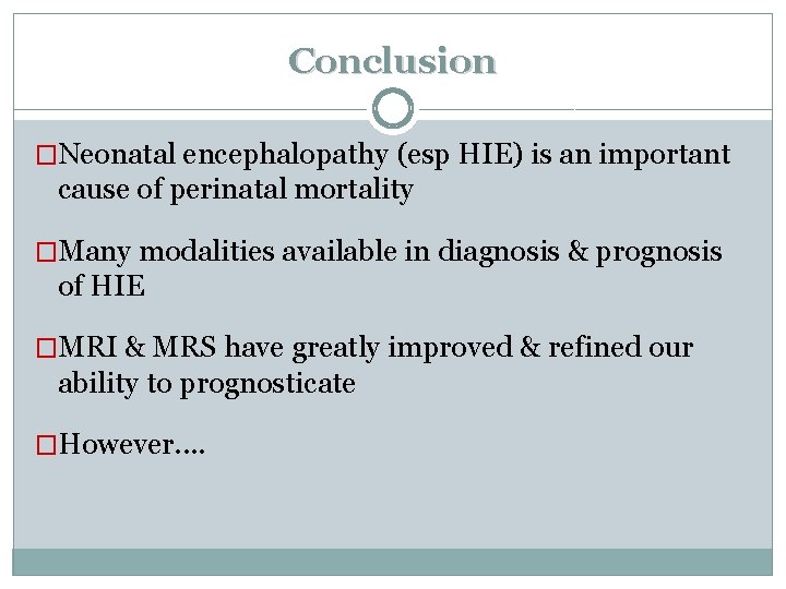 Conclusion �Neonatal encephalopathy (esp HIE) is an important cause of perinatal mortality �Many modalities