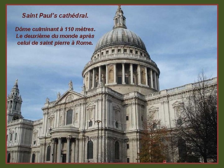 Saint Paul’s cathédral. Dôme culminant à 110 mètres. Le deuxième du monde après celui