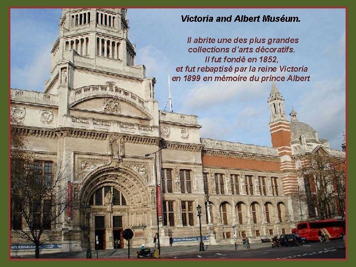Victoria and Albert Muséum. Il abrite une des plus grandes collections d’arts décoratifs. Il
