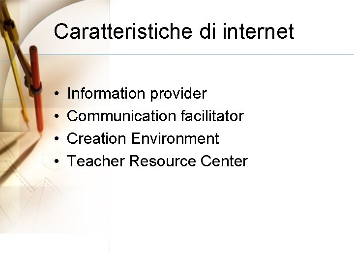 Caratteristiche di internet • • Information provider Communication facilitator Creation Environment Teacher Resource Center