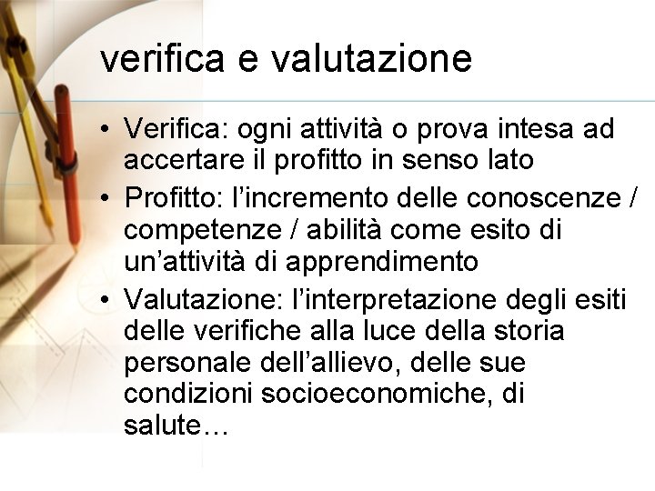 verifica e valutazione • Verifica: ogni attività o prova intesa ad accertare il profitto verifica e valutazione • Verifica: ogni attività o prova intesa ad accertare il profitto