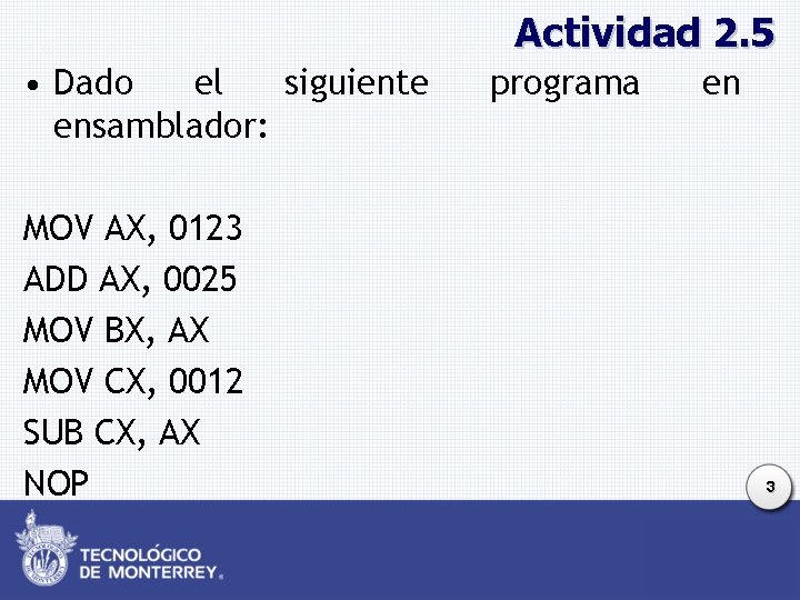Actividad 2. 5 • Dado el siguiente ensamblador: MOV AX, 0123 ADD AX, 0025