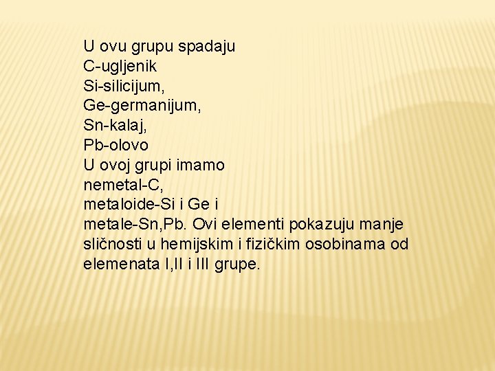 U ovu grupu spadaju C-ugljenik Si-silicijum, Ge-germanijum, Sn-kalaj, Pb-olovo U ovoj grupi imamo nemetal-C,