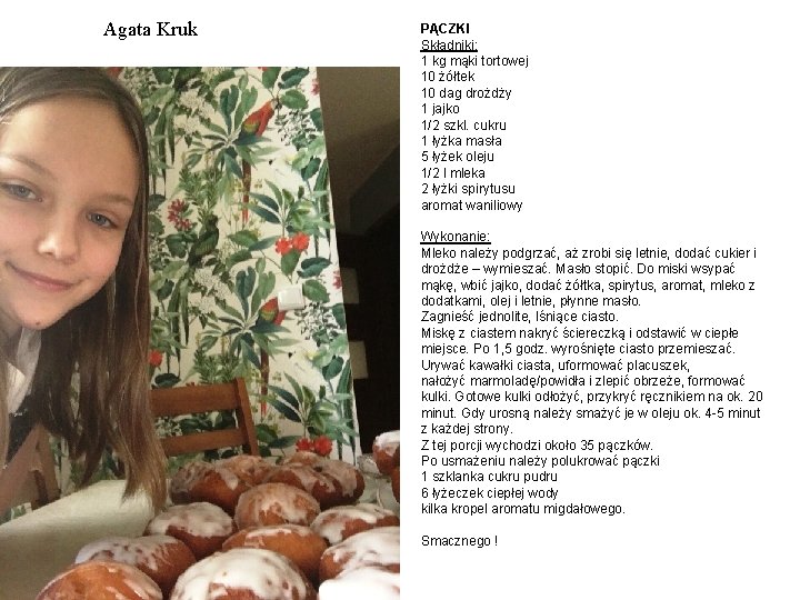 Agata Kruk PĄCZKI Składniki: 1 kg mąki tortowej 10 żółtek 10 dag drożdży 1