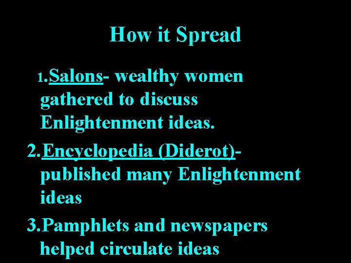 How it Spread 1. Salons- wealthy women gathered to discuss Enlightenment ideas. 2. Encyclopedia