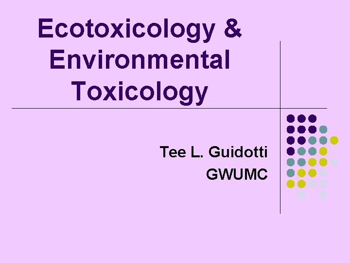 Ecotoxicologic Ecotoxicology Environmental Toxicology Tee L Guidotti GWUMC Ecotoxicology
