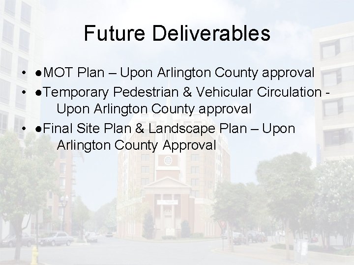 Future Deliverables • ●MOT Plan – Upon Arlington County approval • ●Temporary Pedestrian &