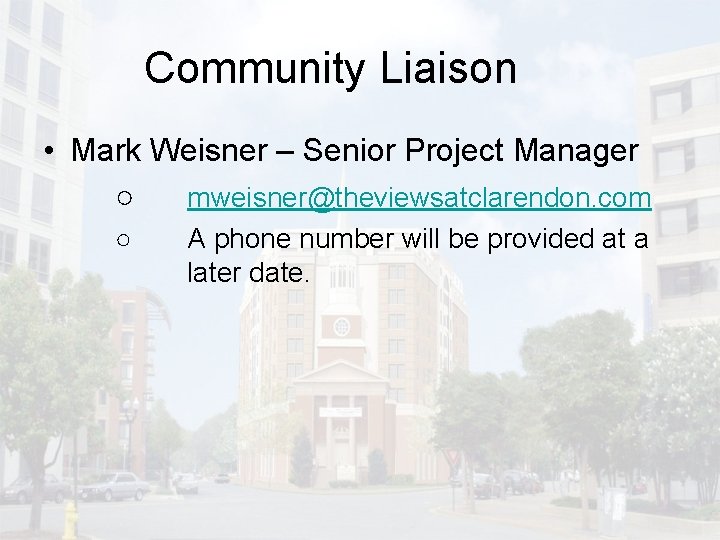 Community Liaison • Mark Weisner – Senior Project Manager ○ mweisner@theviewsatclarendon. com ○ A