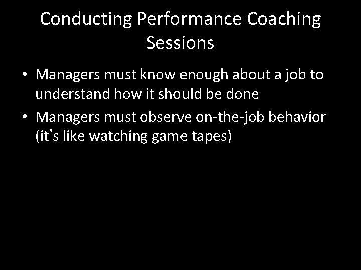 Conducting Performance Coaching Sessions • Managers must know enough about a job to understand