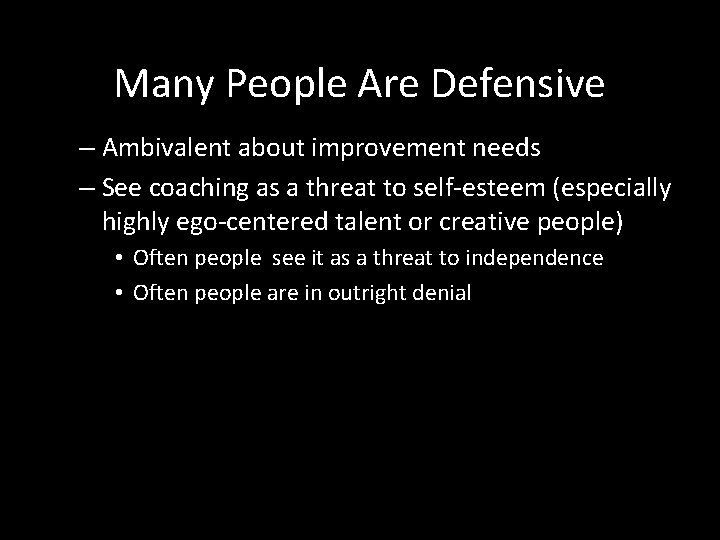 Many People Are Defensive – Ambivalent about improvement needs – See coaching as a