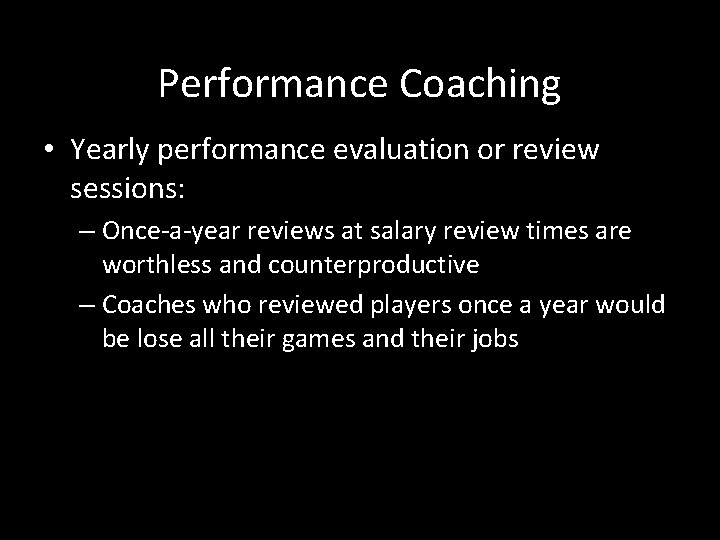 Performance Coaching • Yearly performance evaluation or review sessions: – Once-a-year reviews at salary