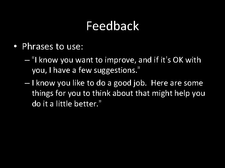 Feedback • Phrases to use: – “I know you want to improve, and if