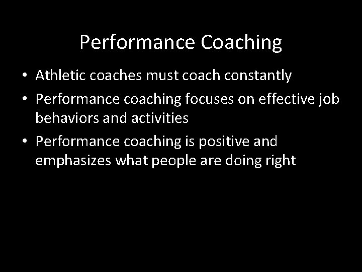 Performance Coaching • Athletic coaches must coach constantly • Performance coaching focuses on effective