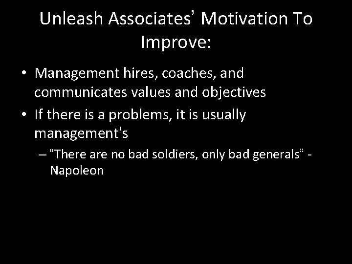 Unleash Associates’ Motivation To Improve: • Management hires, coaches, and communicates values and objectives