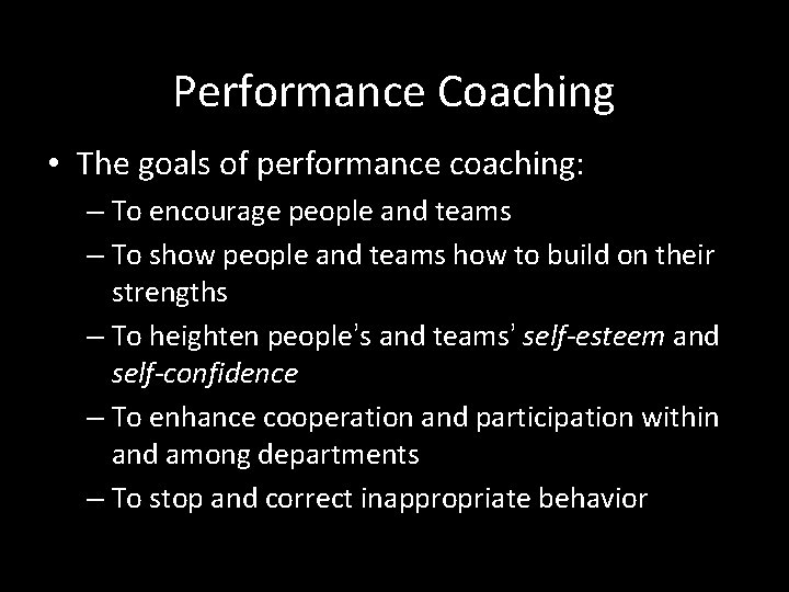 Performance Coaching • The goals of performance coaching: – To encourage people and teams