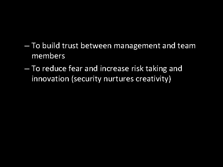– To build trust between management and team members – To reduce fear and
