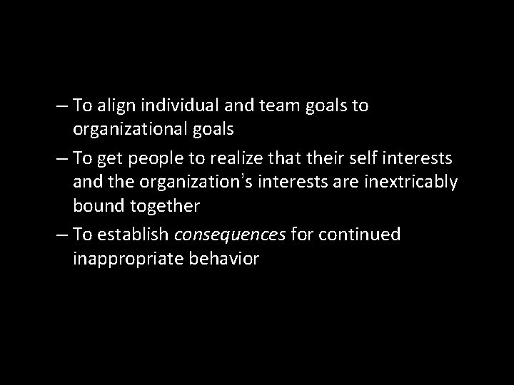 – To align individual and team goals to organizational goals – To get people