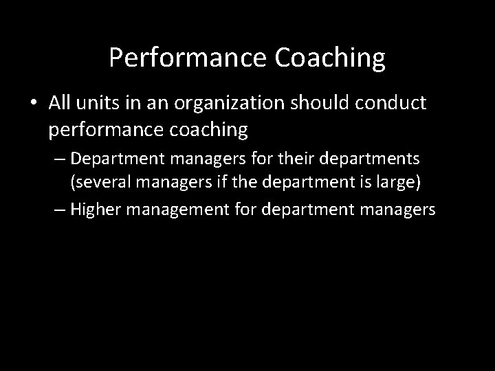 Performance Coaching • All units in an organization should conduct performance coaching – Department