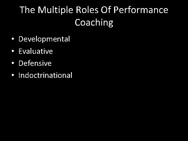The Multiple Roles Of Performance Coaching • • Developmental Evaluative Defensive Indoctrinational 