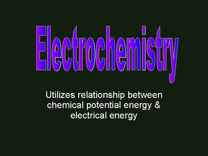 Utilizes relationship between chemical potential energy & electrical energy 