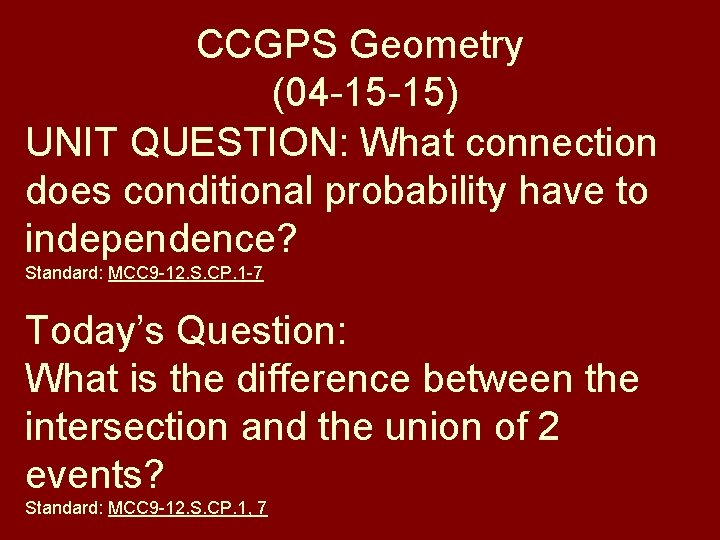 CCGPS Geometry (04 -15 -15) UNIT QUESTION: What connection does conditional probability have to