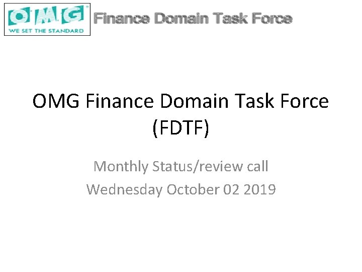 OMG Finance Domain Task Force (FDTF) Monthly Status/review call Wednesday October 02 2019 